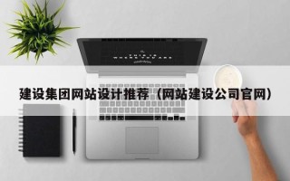 株洲建设集团网站设计推荐（网站建设公司官网）